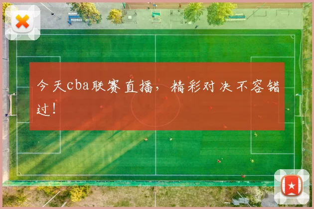 今天cba联赛直播，精彩对决不容错过！
