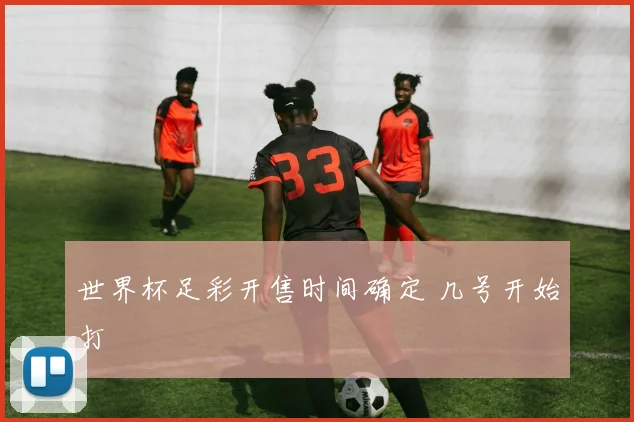 世界杯足彩开售时间确定 几号开始打