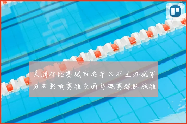 美洲杯比赛城市名单公布主办城市分布影响赛程交通与观赛球队旅程