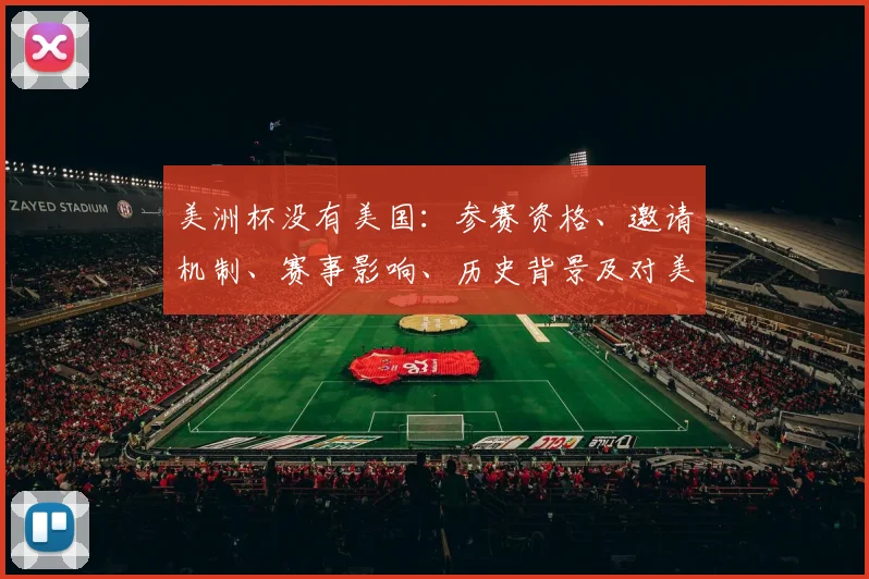 美洲杯没有美国：参赛资格、邀请机制、赛事影响、历史背景及对美足影响