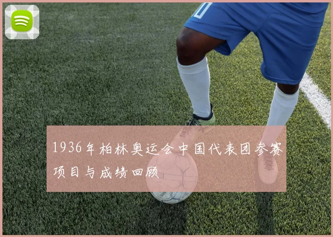 1936年柏林奥运会中国代表团参赛项目与成绩回顾