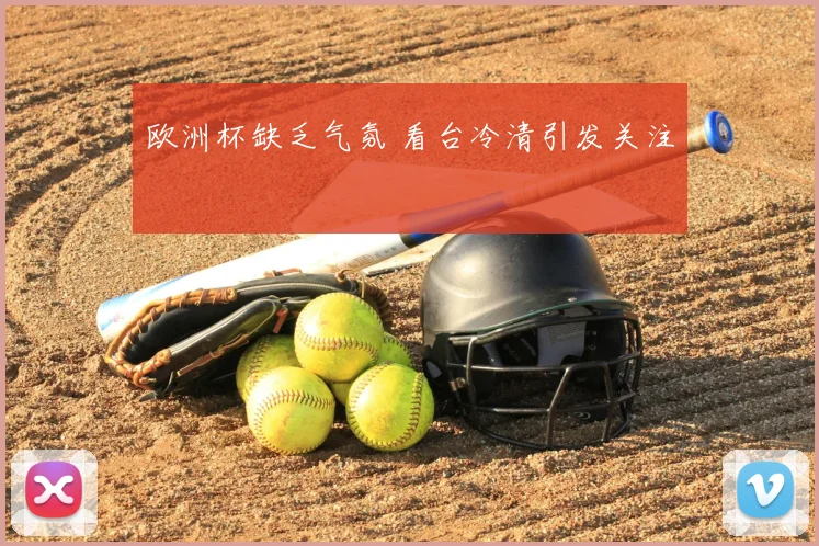 欧洲杯缺乏气氛 看台冷清引发关注