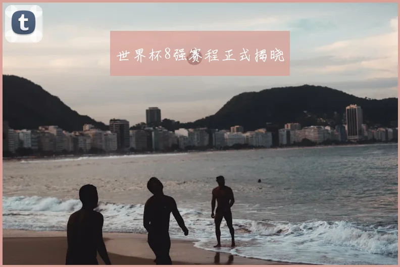 世界杯8强赛程正式揭晓